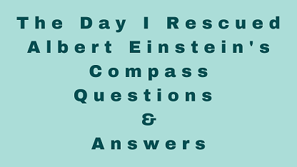 The Day I Rescued Albert Einstein's Compass Questions & Answers