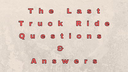 The Last Truck Ride Questions & Answers
