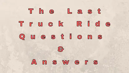The Last Truck Ride Questions & Answers