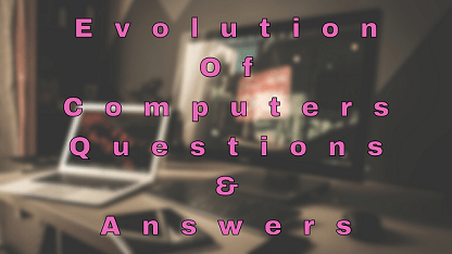 Evolution Of Computers Questions & Answers