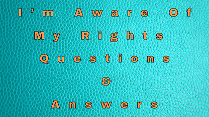 I’m Aware Of My Rights Questions & Answers