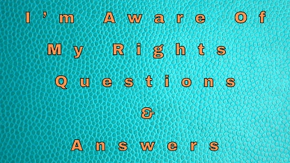 I’m Aware Of My Rights Questions & Answers