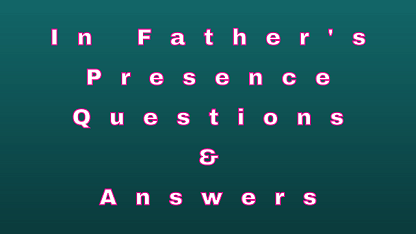 In Father's Presence Questions & Answers