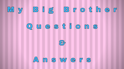 My Big Brother Questions & Answers