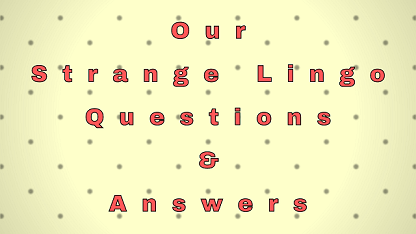Our Strange Lingo Questions & Answers