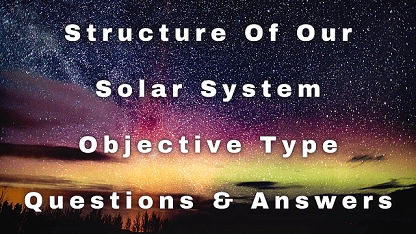 Structure Of Our Solar System Objective Type Questions & Answers