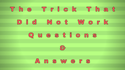 The Trick That Did Not Work Questions & Answers
