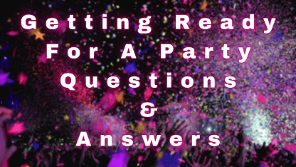 Getting Ready For A Party Questions & Answers
