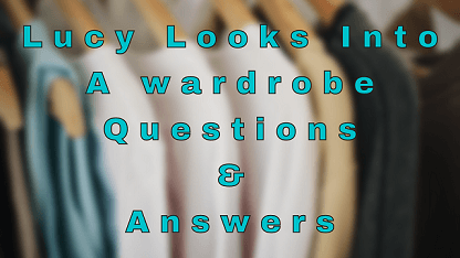 Lucy Looks Into A wardrobe Questions & Answers