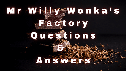 Mr Willy Wonka’s Factory Questions & Answers