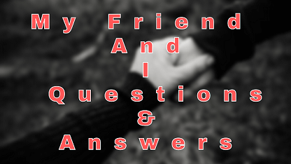 My Friend and I Questions & Answers