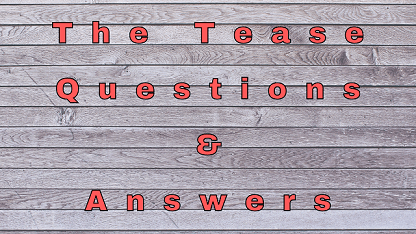 The Tease Questions & Answers