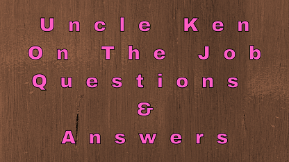 Uncle Ken On The Job Questions & Answers