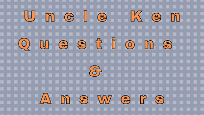Uncle Ken Questions & Answers