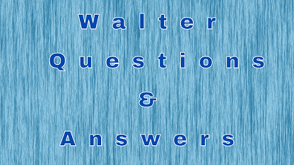 Walter Questions & Answers