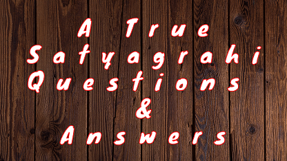 A True Satyagrahi Questions & Answers
