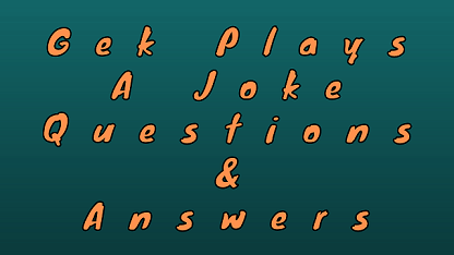 Gek Plays A Joke Questions & Answers