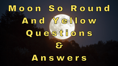 Moon So Round and Yellow Questions & Answers