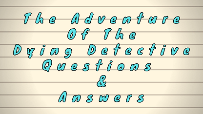 The Adventure of the Dying Detective Questions & Answers