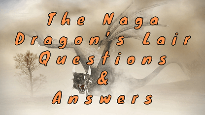The Naga Dragon’s Lair Questions & Answers