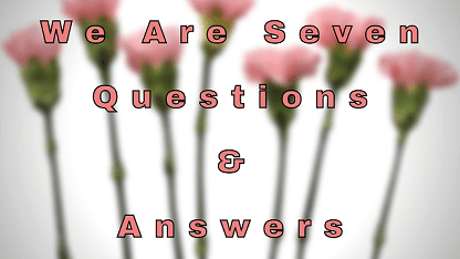 We Are Seven Questions & Answers