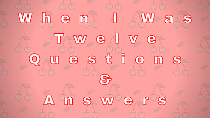 When I Was Twelve Questions & Answers