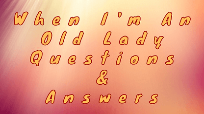 When I'm An Old Lady Questions & Answers