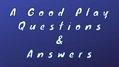 A Good Play Questions & Answers