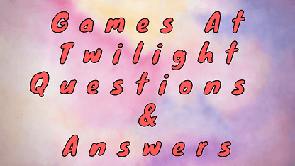 Games At Twilight Questions & Answers