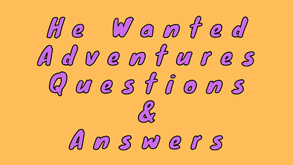 He Wanted Adventures Questions & Answers