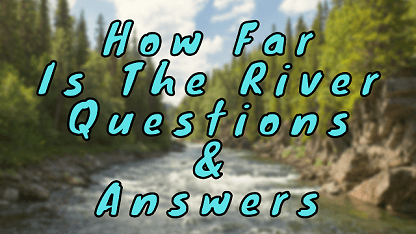 How Far is The River Questions & Answers