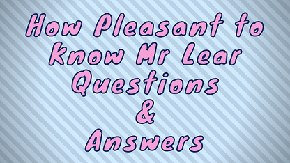 How Pleasant to Know Mr Lear Questions & Answers