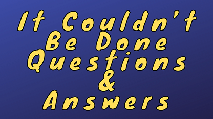 It Couldn’t Be Done Questions & Answers