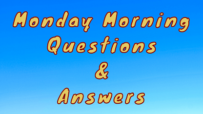 Monday Morning Questions & Answers