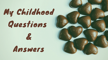 My Childhood Questions & Answers