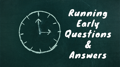 Running Early Questions & Answers