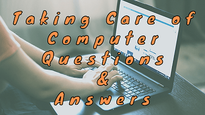 Taking Care of Computer Questions & Answers