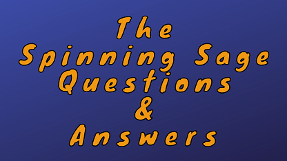 The Spinning Sage Questions & Answers