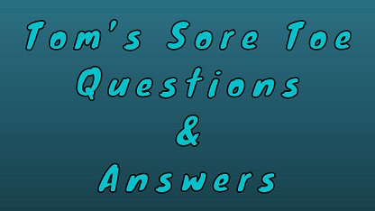 Tom’s Sore Toe Questions & Answers