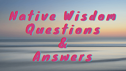 Native Wisdom Questions & Answers