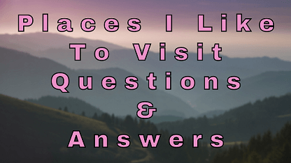 Places I Like To Visit Questions & Answers