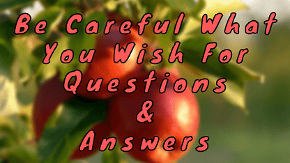 Be Careful What You Wish For Questions & Answers