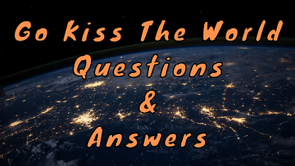 Go Kiss The World Questions & Answers