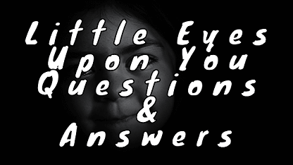 Little Eyes Upon You Questions & Answers