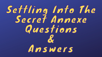Settling Into The Secret Annexe Questions & Answers