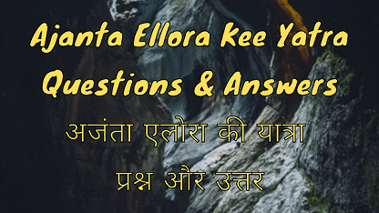 Ajanta Ellora Kee Yatra Questions & Answers अजंता एलोरा की यात्रा प्रश्न और उत्तर