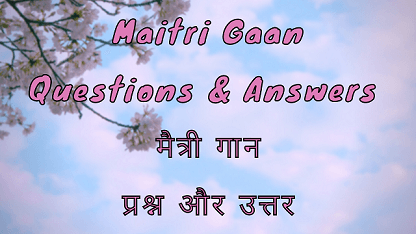 Maitri Gaan Questions & Answers मैत्री गान प्रश्न और उत्तर