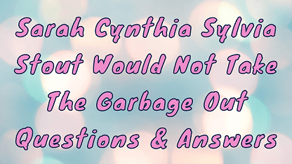 Sarah Cynthia Sylvia Stout Would Not Take The Garbage Out Questions & Answers