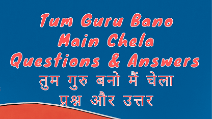 Tum Guru Bano Main Chela Questions & Answers तुम गुरु बनो मैं चेला प्रश्न और उत्तर