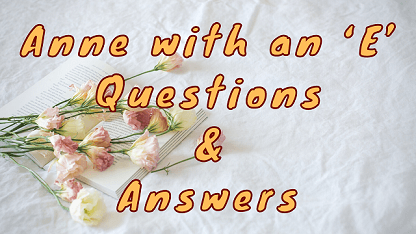 Anne with an ‘E’ Questions & Answers